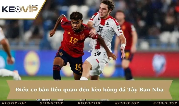 Điều cơ bản liên quan đến kèo bóng đá Tây Ban Nha