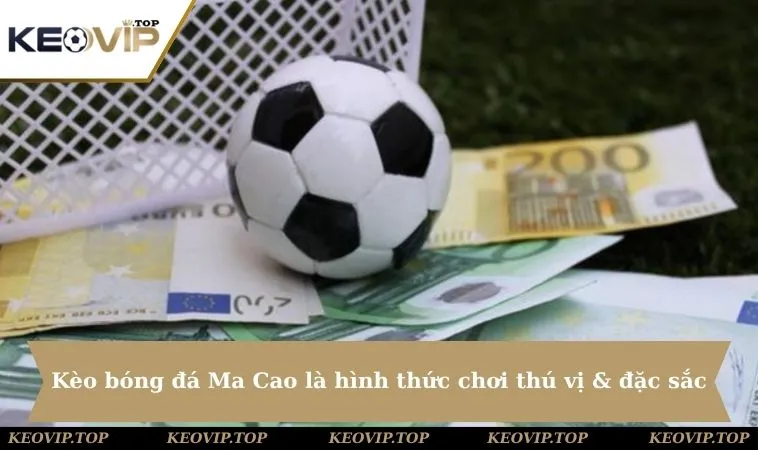 Kèo bóng đá Ma Cao là hình thức chơi thú vị & đặc sắc