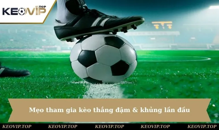 Mẹo tham gia kèo thắng đậm & khủng lần đầu