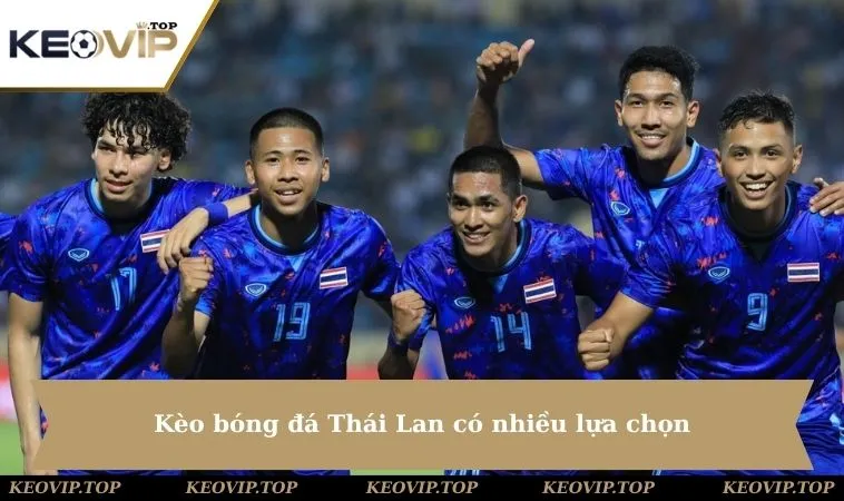 Kèo bóng đá Thái Lan có nhiều lựa chọn