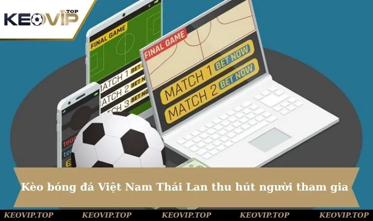 Kèo bóng đá giữa Việt Nam Thái Lan luôn là tâm điểm thu hút người chơi