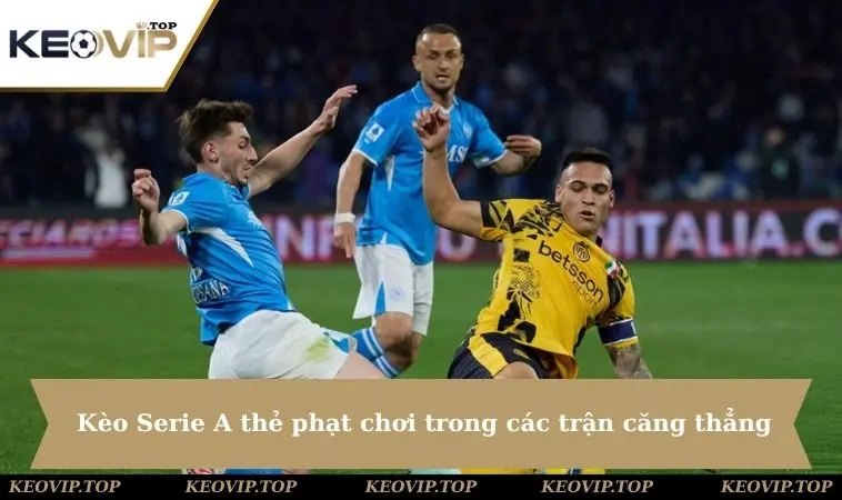 Kèo Serie A thẻ phạt nên chơi trong các trận đấu căng thẳng