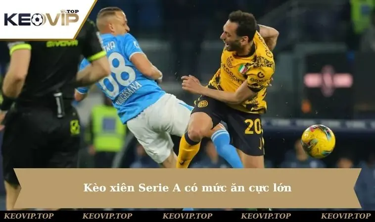 Kèo xiên Serie A có mức ăn cực lớn