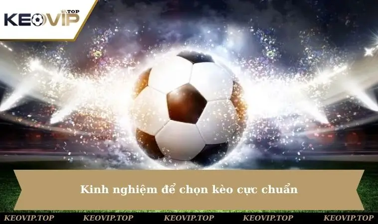 Kinh nghiệm để chọn kèo cực chuẩn