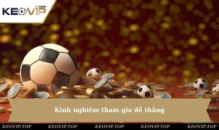 Kinh nghiệm tham gia dễ thắng