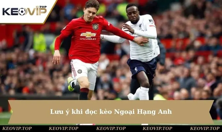 Lưu ý khi đọc kèo Ngoại Hạng Anh