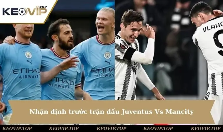 Nhận định trước trận đấu Juventus Vs Mancity