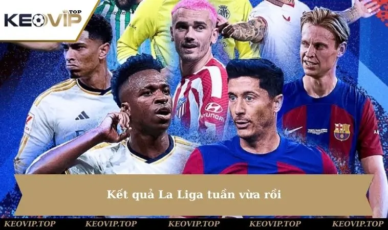Kết quả La Liga tuần vừa rồi
